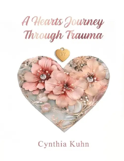 A Heart's Journey Through Trauma by Cynthia Kuhn