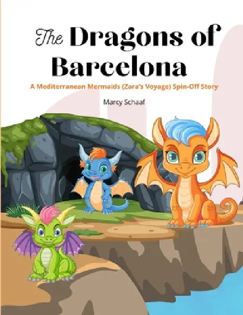 The Dragons of Barcelona: A Mediterranean Mermaids (Zara's Voyage) Spin-Off Story by Marcy Schaaf