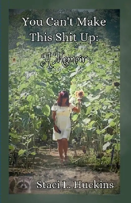 You Can't Make This Shit Up by Staci L. Huckins
