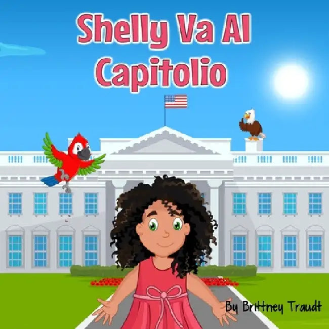 Shelly Va Al Capitolio (Shelly Goes to The Capitol Spanish Edition) by Brittney Traudt, Arsalan K