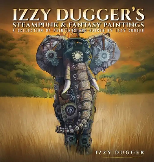 Izzy Dugger's Steampunk & Fantasy Paintings: A Collection of Paintings and Haikus by Izzy Dugger's