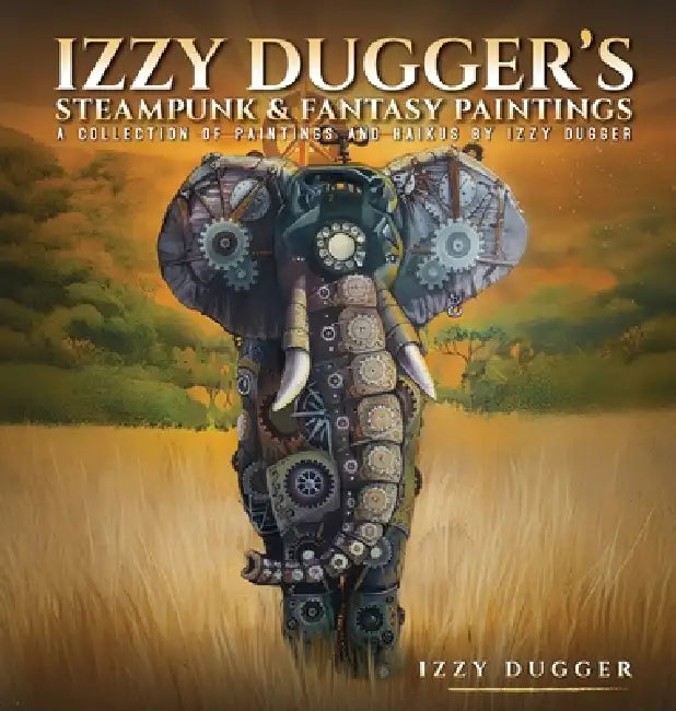 Izzy Dugger's Steampunk & Fantasy Paintings: A Collection of Paintings and Haikus by Izzy Dugger's