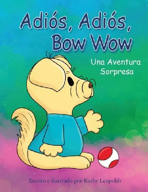 Adiós, Adiós, Bow Wow Una Aventura Sorpresa by Kathy Leypoldt