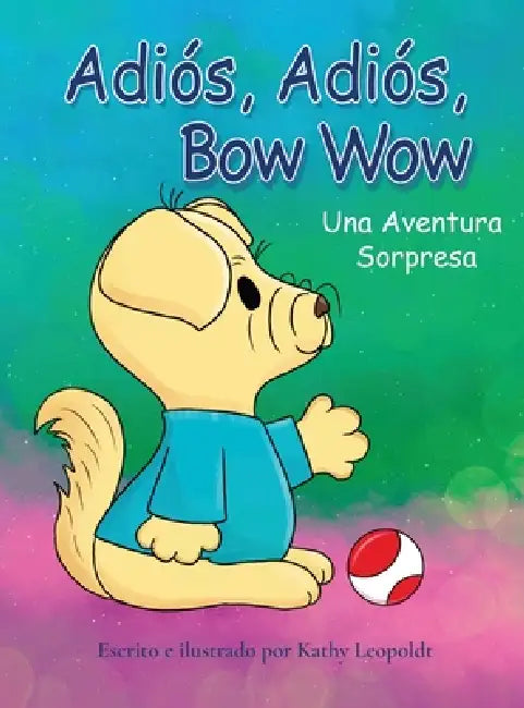 Adiós, Adiós, Bow Wow Una Aventura Sorpresa by Kathy Leypoldt
