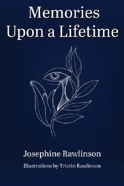 Memories Upon a Lifetime: A Collection of Poems and Tales of Love and Loss by Josephine Rawlinson
