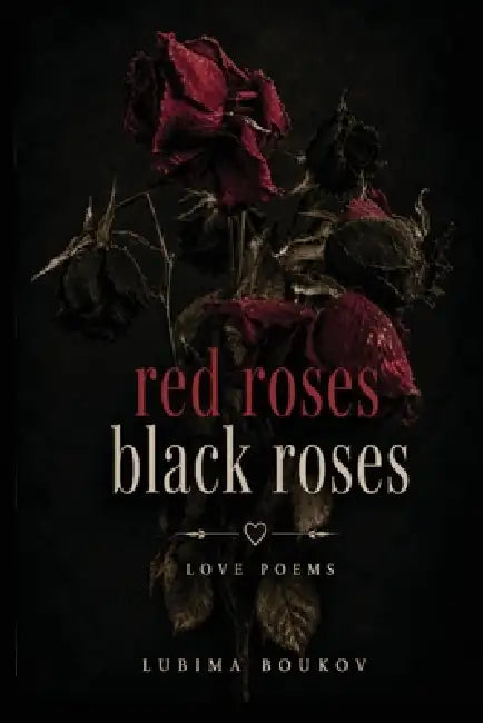 Red Roses, Black Roses: Poetry for the ones who stayed too long by Lubima Boukov, Lubima Boukov