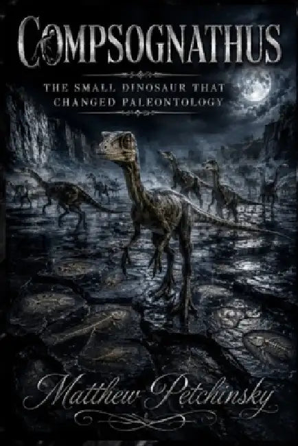 Compsognathus: The Small Dinosaur That Changed Paleontology by Matthew Petchinsky