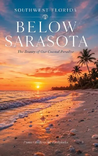 Below Sarasota - Punta Gorda to the Everglades by Christopher L. Smith