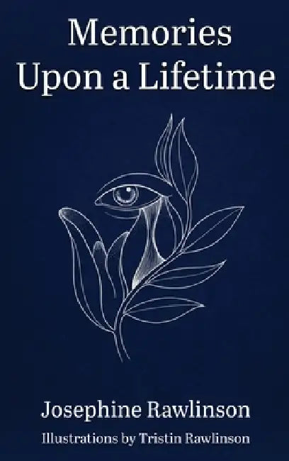 Memories Upon a Lifetime: A Collection of Poems and Tales of Love and Loss by Josephine Rawlinson