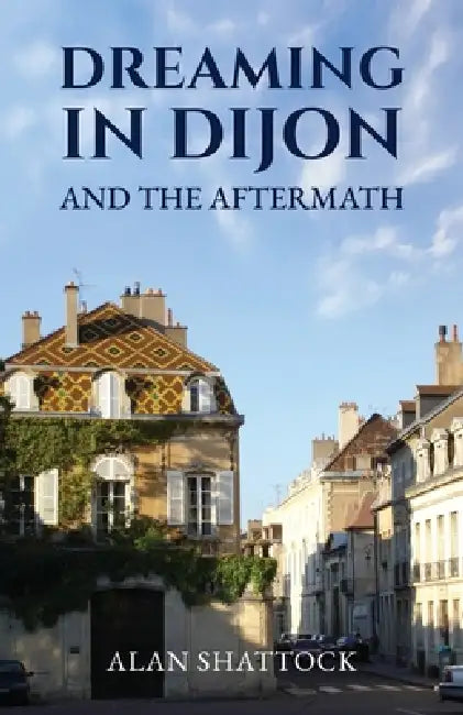 Dreaming in Dijon and the Aftermath by Alan Shattock