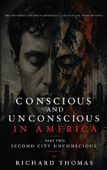 Conscious and Unconscious in America: Part Two Second City Unconscious by Richard S. Thomas