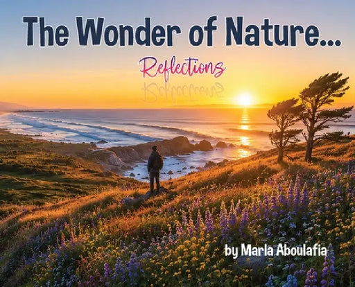 The Wonder of Nature... Reflections by Marla Aboulafia