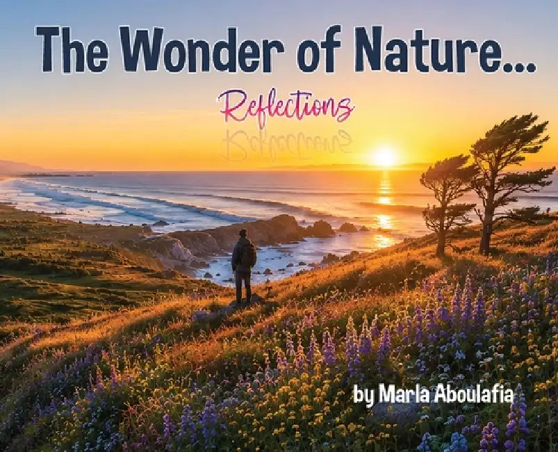 The Wonder of Nature... Reflections by Marla Aboulafia
