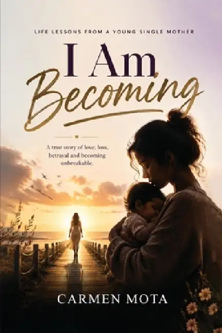 I Am Becoming: Life Lessons from a Young Single Mother by Carmen B. Mota
