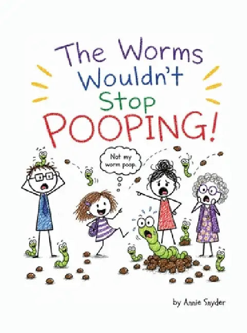 The Worms Wouldn't Stop Pooping! by Annie Snyder