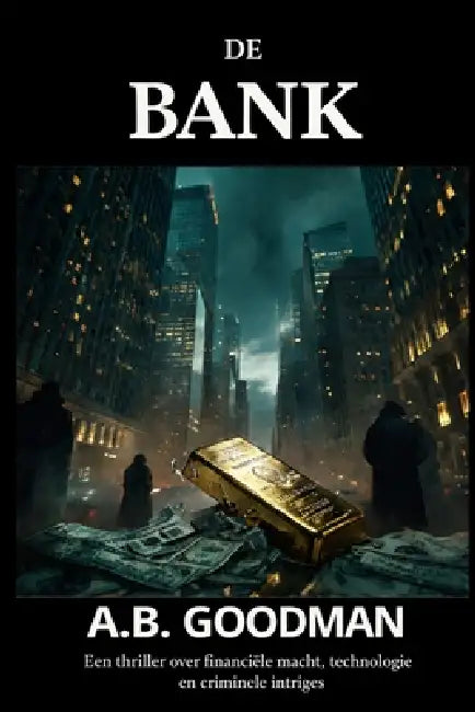 De Bank: Een thriller over financiële macht, technologie en criminele intriges by A. B. Goodman