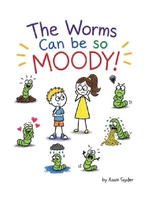 The Worms Can be so Moody! by Annie Snyder