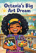 Octavia's Big Art Dreams by Octavia Lashunta Moore
