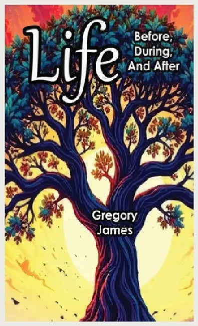 Life Before, During, and After by Greogry James
