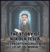 The Story of Nikola Tesla: The Forgotten Genius Who Lit Up the World by Mel Sparks