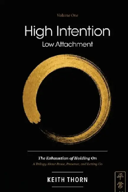 High Intention. Low Attachment. Volume One by Keith Thorn