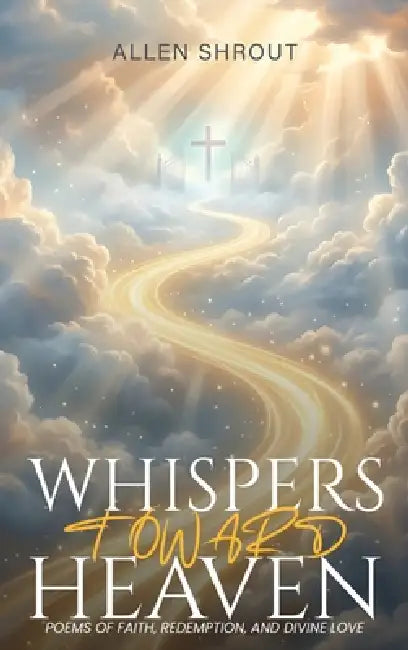 Whispers Toward Heaven: Poems of Faith, Redemption, and Divine Love by Allen Shrout