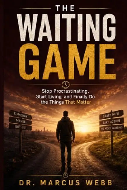 The Waiting Game: Stop Procrastinating, Start Living, and Finally Do the Things That Matter by Dr Marcus Webb