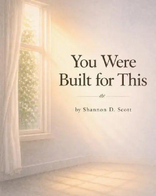 You Were Built for This by Shannon D. Scott