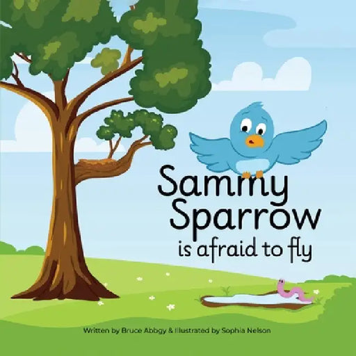 Sammy Sparrow Is Afraid To Fly: A Heartwarming Children's Book About Family, Growing Up, and Facing Fears to Fly by Bruce Abbgy, Sophia Nelson