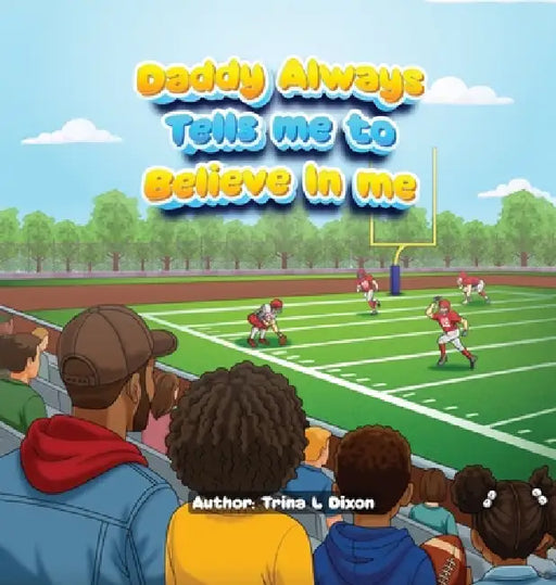 Daddy Always Tells Me to Believe In Me by Trina L. Dixon