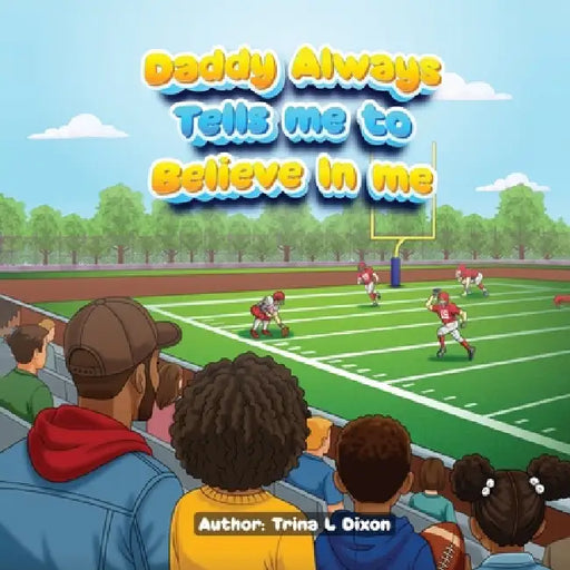 Daddy Always Tells Me to Believe In Me by Trina L. Dixon