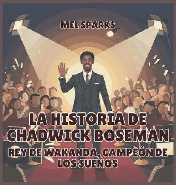 La historia de Chadwick Boseman: Rey de Wakanda, Campeón de los Sueños by Mel Sparks