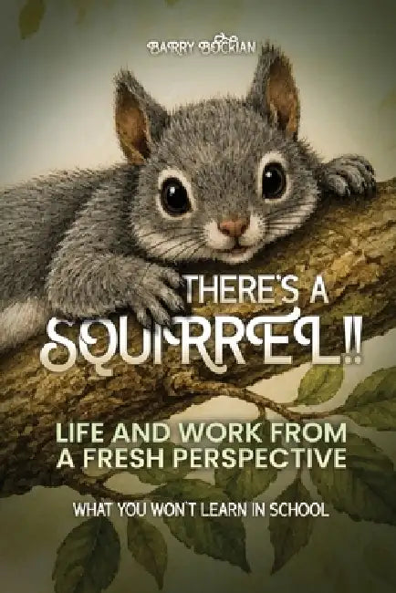There's a Squirrel!!: Life And Work From A Fresh Perspective by Barry Bockian