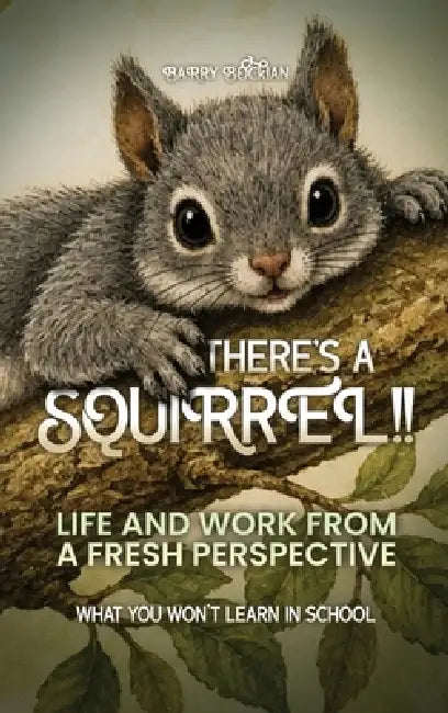 There's a Squirrel!!: Life And Work From A Fresh Perspective by Barry Bockian