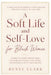 A Soft Life and Self-Love for Black Women: A Guide to Leaving Survival Mode, Releasing the Pressure to Be Strong, and Creating a Life of Peace and Eas by Renee' Clark