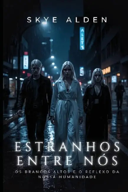 Estranhos Entre Nós: Os Brancos Altos e o Reflexo da Nossa Humanidade by Skye Alden