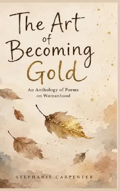 The Art of Becoming Gold by Stephanie Carpenter
