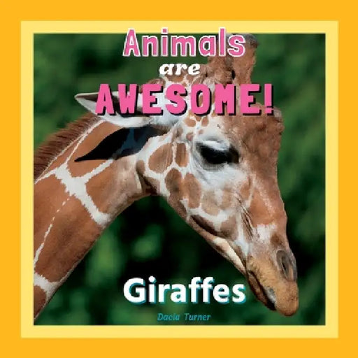 Animals are Awesome: Giraffes by Dacia Turner