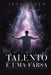 Talento É Uma Farsa: A Verdade Chocante Sobre o Gênio e Como Recuperar o Seu by Skye Alden