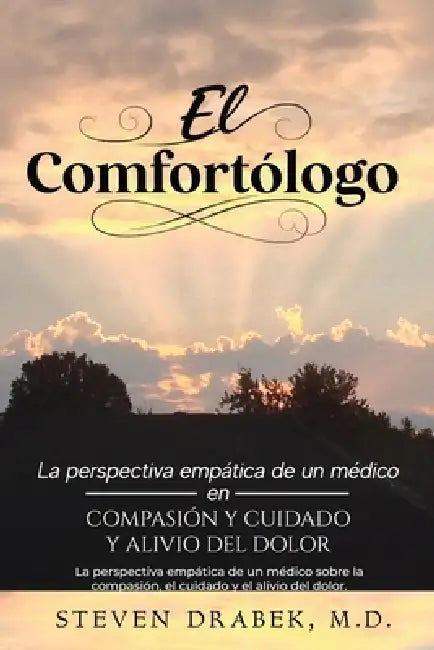 El Comfortólogo: La perspectiva empática de un médico sobre la compasión, el cuidado y el alivio del dolor. by Steven Drabek