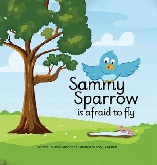 Sammy Sparrow Is Afraid To Fly: A Heartwarming Children's Book About Family, Growing Up, and Facing Fears to Fly by Bruce Abbgy, Sophia Nelson