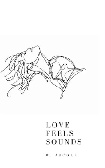 Love Feels Sounds: A Collection of Poems on Heartbreak, Healing, and Finding Love Again by D. Nicole