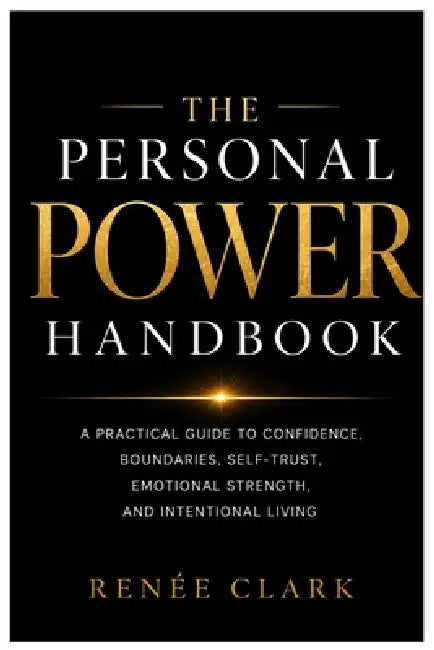 The Personal Power Handbook: A Practical Guide to Confidence, Boundaries, Self-Trust, Emotional Strength, and Intentional Living by Renee' Clark