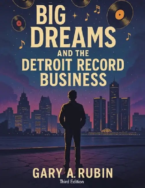 Big Dreams and the Detroit Record Business by Gary A. Rubin