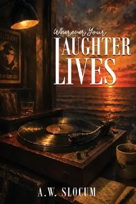 Wherever Your Laughter Lives by A. W. Slocum