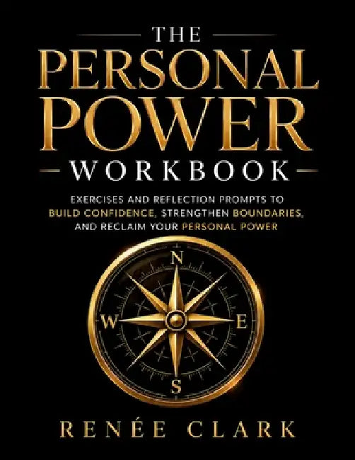The Personal Power Workbook: Exercises and Reflection Prompts to Build Confidence, Strengthen Boundaries, and Reclaim Your Personal Power by Renee' Clark