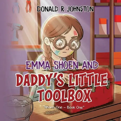 Emma Shoen And Daddy's Little Toolbox by Donald R. Johnston