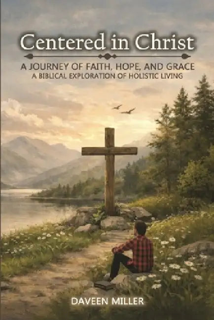 Centered in Christ: A Journey of Faith, Hope, And Grace by Daveen Miller
