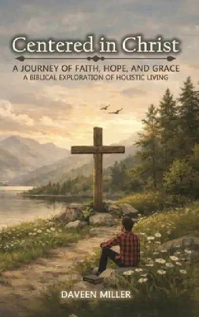 Centered in Christ: A Journey of Faith, Hope, And Grace by Daveen Miller