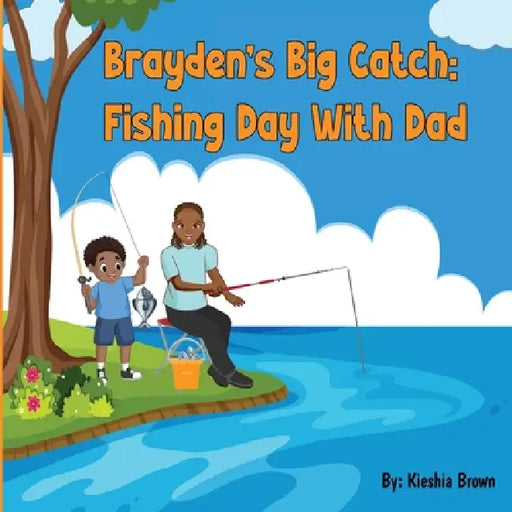 Brayden's Big Catch: Fishing Day With Dad by Kieshia Brown